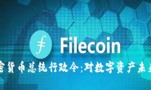 美国加密货币总统行政令：对数字资产未来的影响