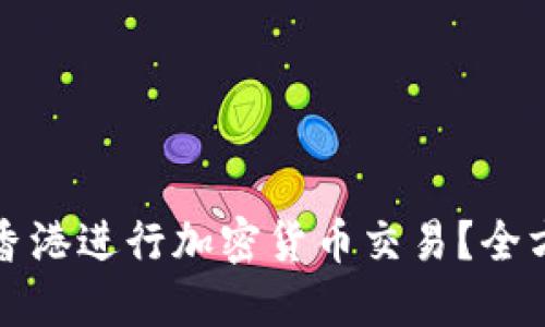 如何在香港进行加密货币交易？全方位指南