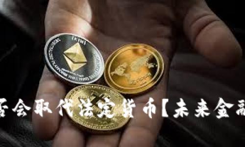 加密货币是否会取代法定货币？未来金融的变革之路