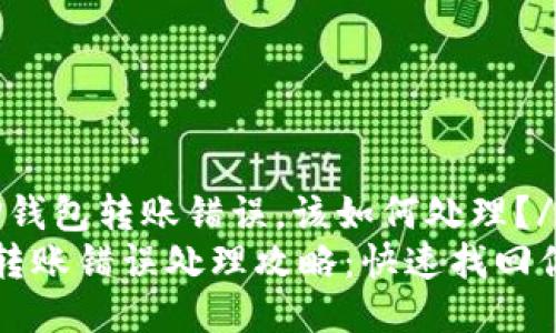 zhutiTP钱包转账错误，该如何处理？/zhuti
TP钱包转账错误处理攻略：快速找回你的资产