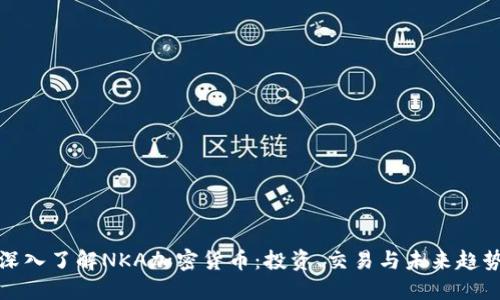 深入了解NKA加密货币：投资、交易与未来趋势