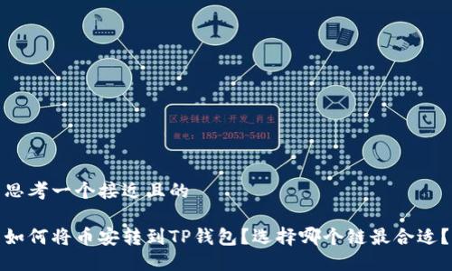 思考一个接近且的

如何将币安转到TP钱包？选择哪个链最合适？