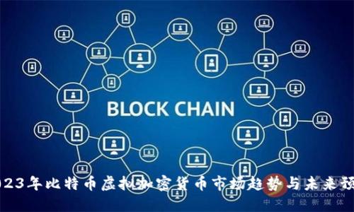 2023年比特币虚拟加密货币市场趋势与未来预测