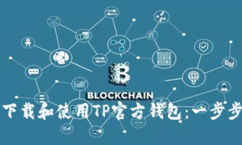 如何下载和使用TP官方钱包：一步步指南