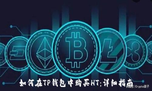   
如何在TP钱包中购买HT：详细指南