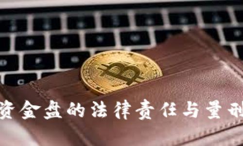  加密货币资金盘的法律责任与量刑标准解析 