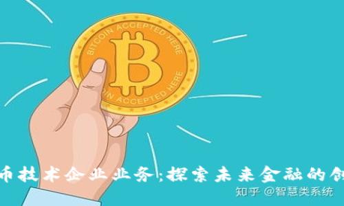 加密货币技术企业业务：探索未来金融的创新之路
