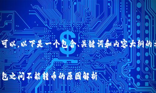 当然可以，以下是一个包含、关键词和内容大纲的示例。


TP钱包之间不能转币的原因解析