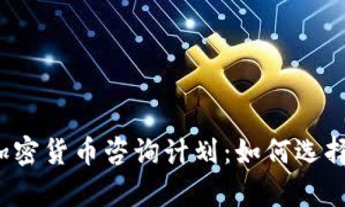 全面解析加密货币咨询计划：如何选择最佳方案？