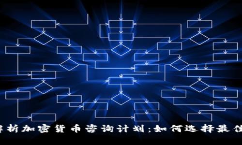 全面解析加密货币咨询计划：如何选择最佳方案？