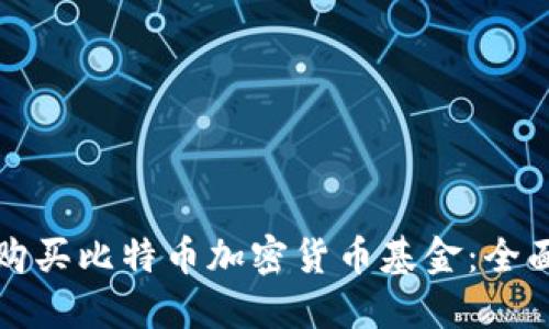 如何购买比特币加密货币基金：全面指南
