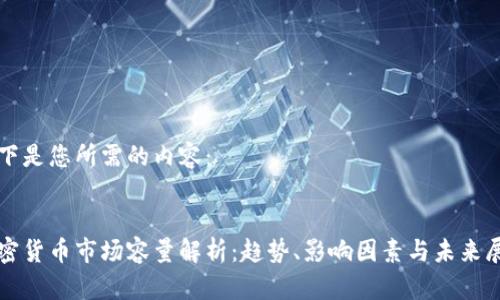 以下是您所需的内容：


加密货币市场容量解析：趋势、影响因素与未来展望
