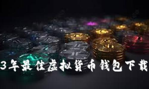 2023年最佳虚拟货币钱包下载指南