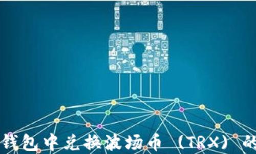 
如何在TP钱包中兑换波场币 (TRX) 的详细指南