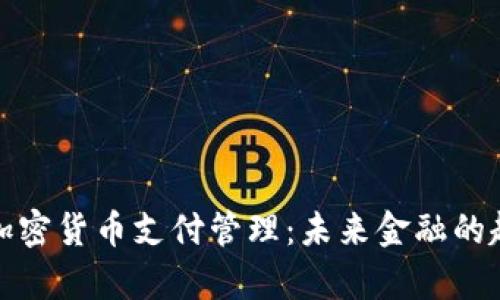全面解析加密货币支付管理：未来金融的趋势与挑战