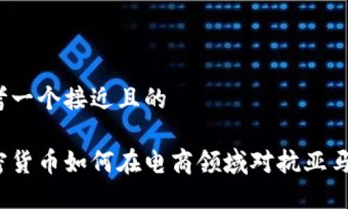 思考一个接近且的

加密货币如何在电商领域对抗亚马逊？