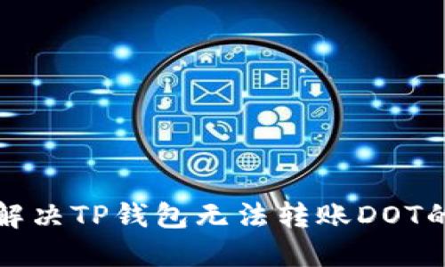 如何解决TP钱包无法转账DOT的问题