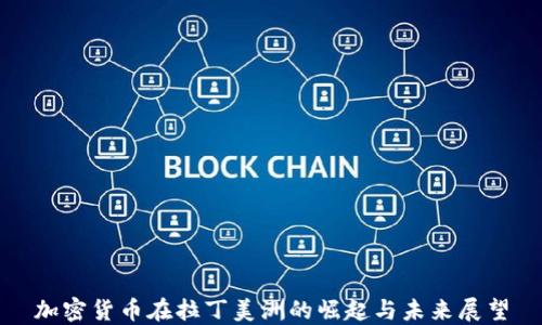 
加密货币在拉丁美洲的崛起与未来展望