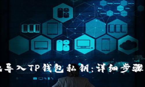 如何安全地导入TP钱包私钥：详细步骤与注意事项