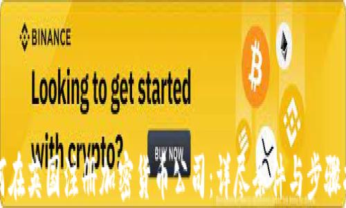 
如何在英国注册加密货币公司：详尽条件与步骤指南