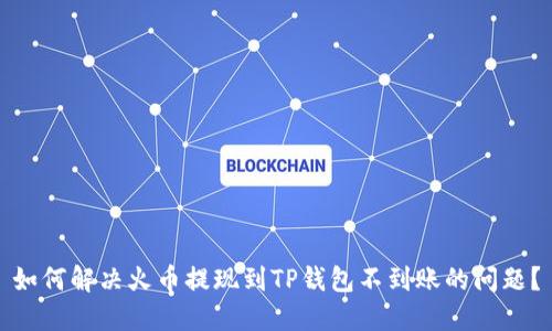 如何解决火币提现到TP钱包不到账的问题？