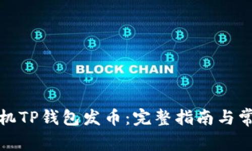 如何使用手机TP钱包发币：完整指南与常见问题解答