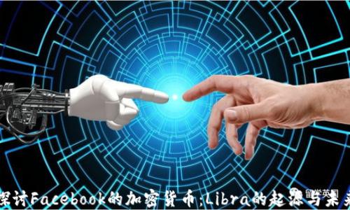 
探讨Facebook的加密货币：Libra的起源与未来