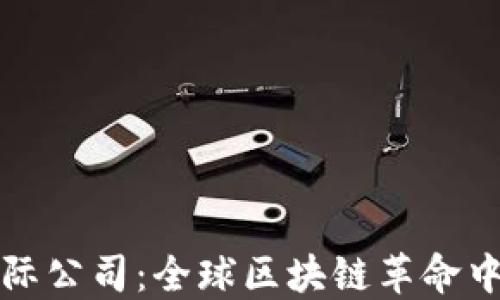 
加密货币国际公司：全球区块链革命中的先锋力量