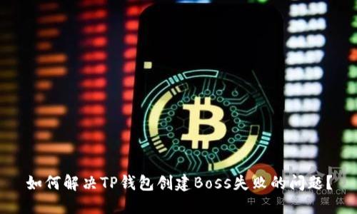 如何解决TP钱包创建Boss失败的问题？