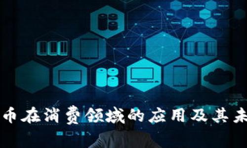 加密货币在消费领域的应用及其未来展望