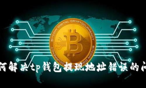 如何解决tp钱包提现地址错误的问题