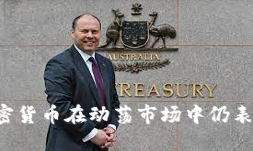 为何加密货币在动荡市场中仍表现坚挺？