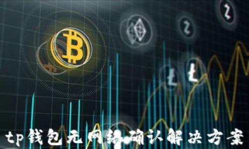 
tp钱包无网络确认解决方案