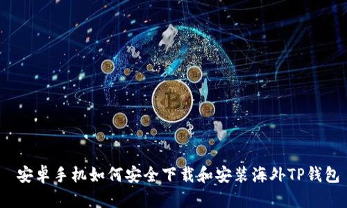  安卓手机如何安全下载和安装海外TP钱包