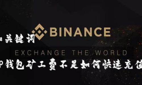 和关键词

TP钱包矿工费不足如何快速充值？