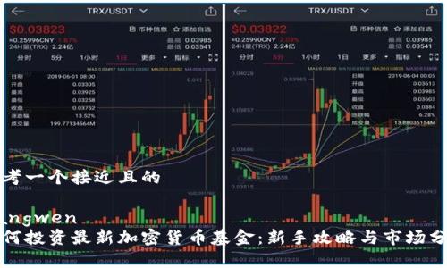 思考一个接近且的

jiangwen
如何投资最新加密货币基金：新手攻略与市场分析