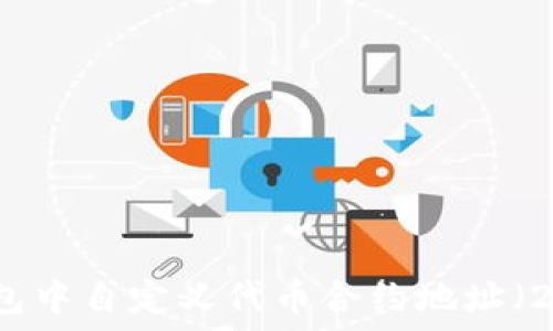   
如何在TP钱包中自定义代币合约地址（2023年指南）