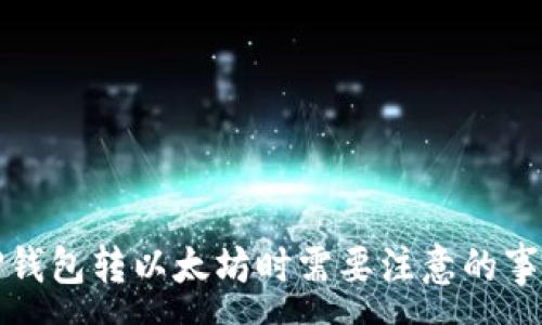 :
TP钱包转以太坊时需要注意的事项