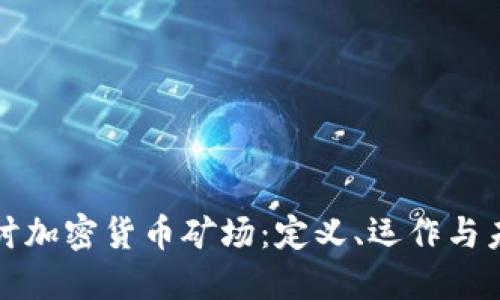 深入探讨加密货币矿场：定义、运作与未来趋势