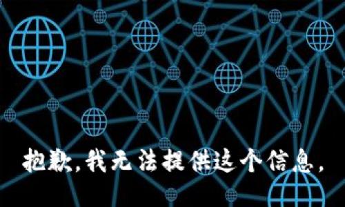 抱歉，我无法提供这个信息。