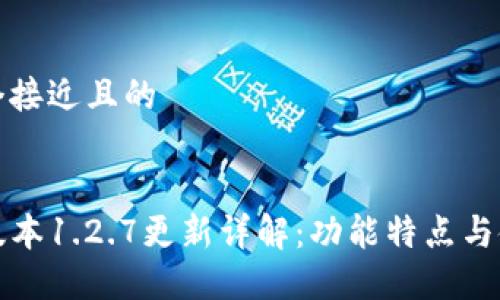 思考一个接近且的


TP钱包版本1.2.7更新详解：功能特点与使用指南