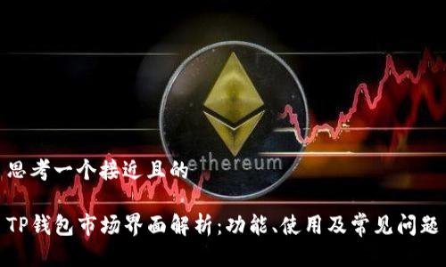 思考一个接近且的

TP钱包市场界面解析：功能、使用及常见问题