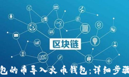 
如何将TP钱包的币导入火币钱包：详细步骤与注意事项