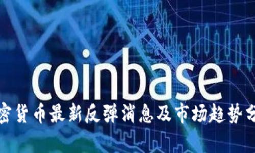 加密货币最新反弹消息及市场趋势分析