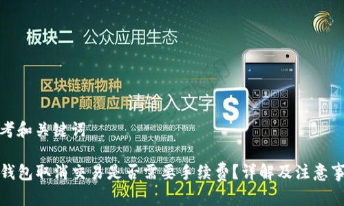 思考和关键词

TP钱包取消交易是否需要手续费？详解及注意事项