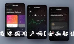 TP钱包会清退中国用户吗？