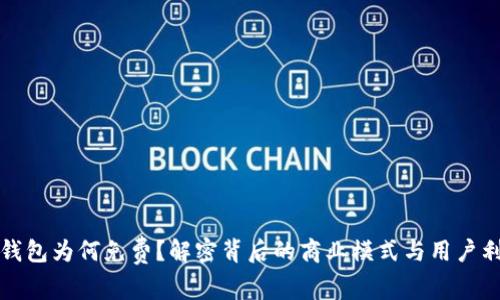 TP钱包为何免费？解密背后的商业模式与用户利益