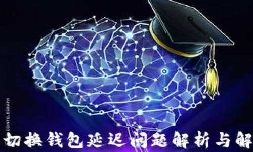 
TP钱包切换钱包延迟问题解析与解决方法