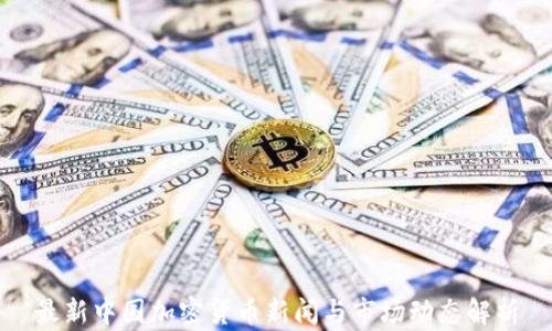 
最新中国加密货币新闻与市场动态解析