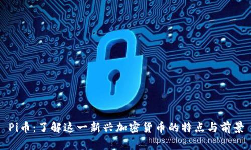 Pi币：了解这一新兴加密货币的特点与前景
